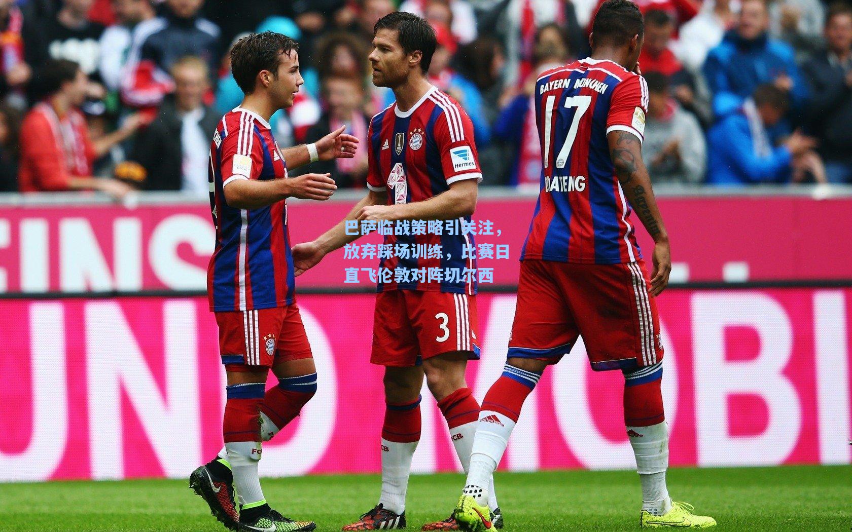 巴萨临战策略引关注，放弃踩场训练，比赛日直飞伦敦对阵切尔西