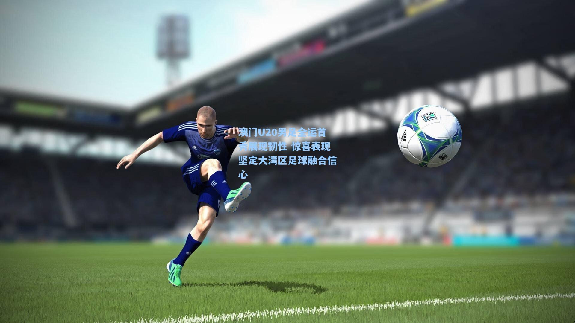 澳门U20男足全运首秀展现韧性 惊喜表现坚定大湾区足球融合信心