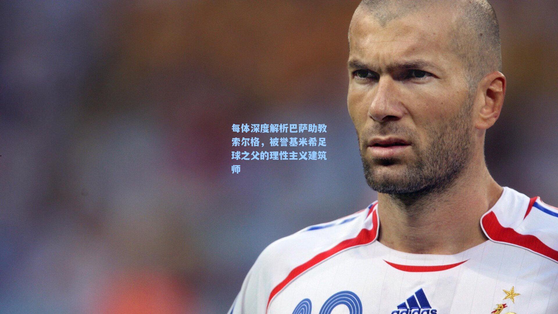 【彩经网官网首页】每体深度解析巴萨助教索尔格，被誉基米希足球之父的理性主义建筑师