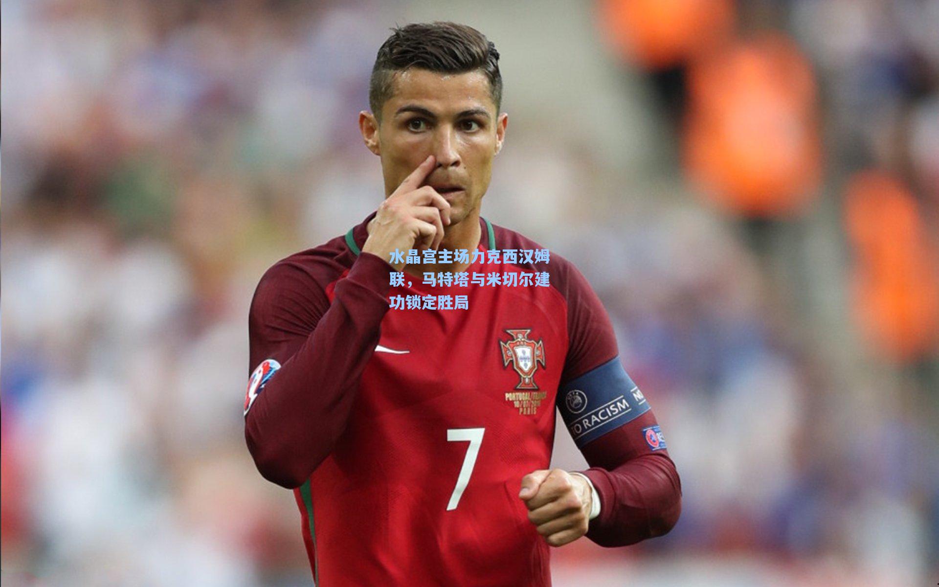 水晶宫主场力克西汉姆联，马特塔与米切尔建功锁定胜局