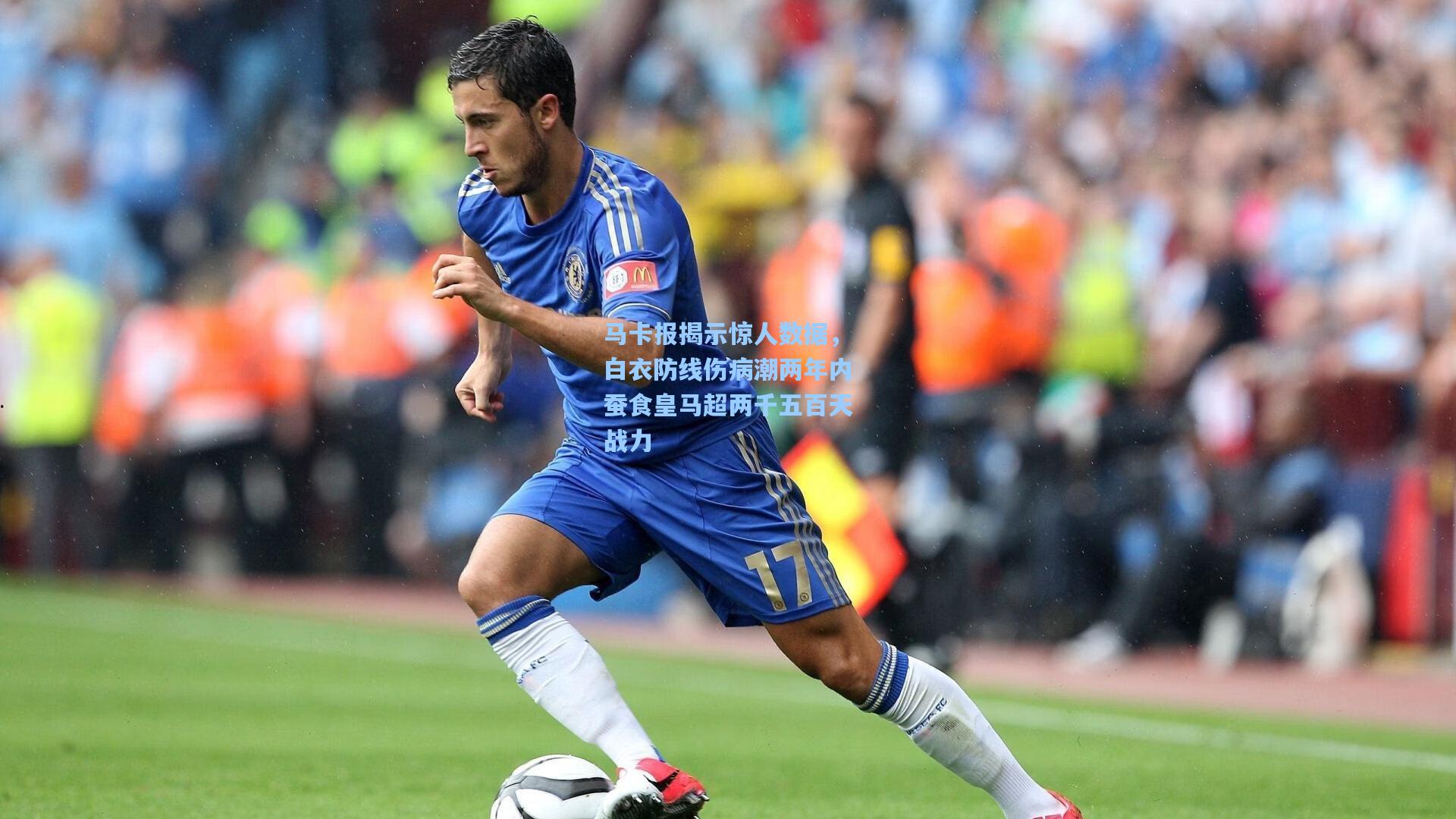 马卡报揭示惊人数据，白衣防线伤病潮两年内蚕食皇马超两千五百天战力